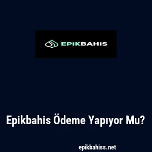 Epikbahis Ödeme Yapıyor Mu?