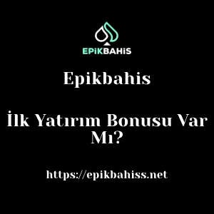 Epikbahis İlk Yatırım Bonusu Var Mı?