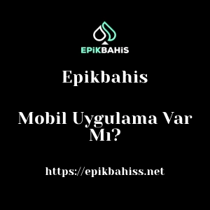 Epikbahis Mobil Uygulama Var Mı?