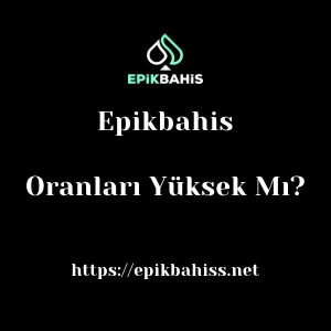 Epikbahis Oranları Yüksek Mı?
