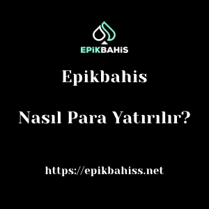Epikbahis'ya Nasıl Para Yatırılır?